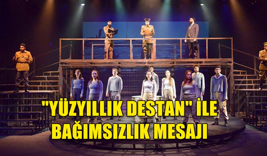 TATLISU'DA "YÜZYILIK DESTAN" OYUNUYLA BAĞIMSIZLIK MESAJI VERİLDİ