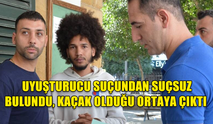 UYUŞTURUCU SUÇUNDAN SUÇSUZ BULUNDU, KAÇAK OLDUĞU ORTAYA ÇIKTI