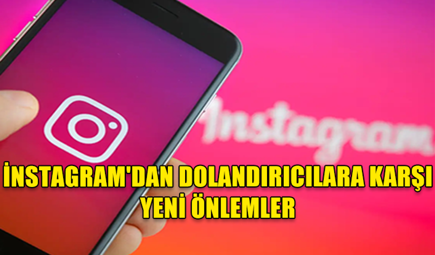 İNSTAGRAM'DAN DOLANDIRICILARA KARŞI YENİ ÖNLEMLER