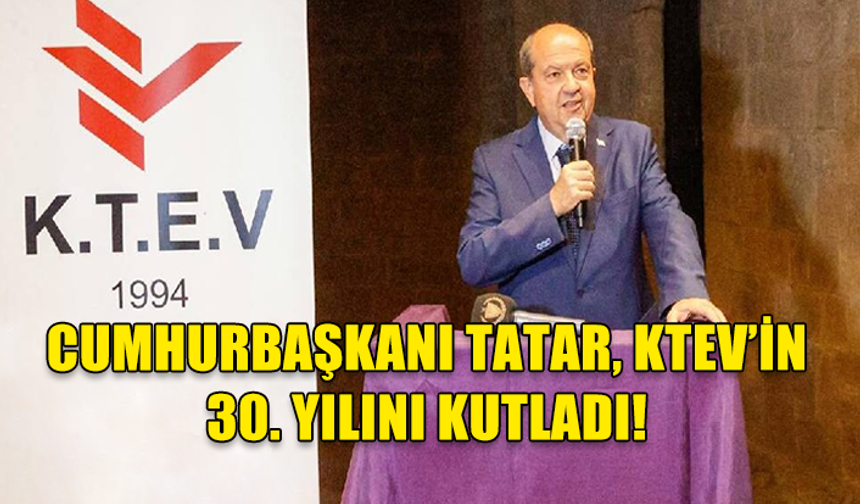 CUMHURBAŞKANI TATAR, KTEV’İN 30. YIL DÖNÜMÜNDE KONUŞTU