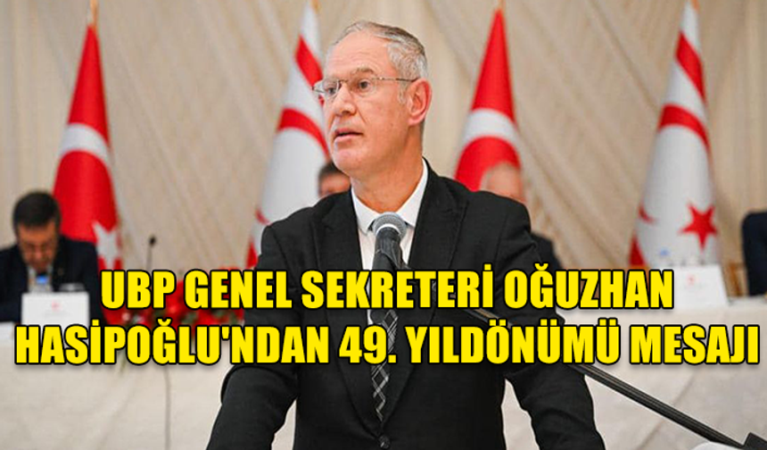 UBP GENEL SEKRETERİ OĞUZHAN HASİPOĞLU'NDAN 49. YIL MESAJI