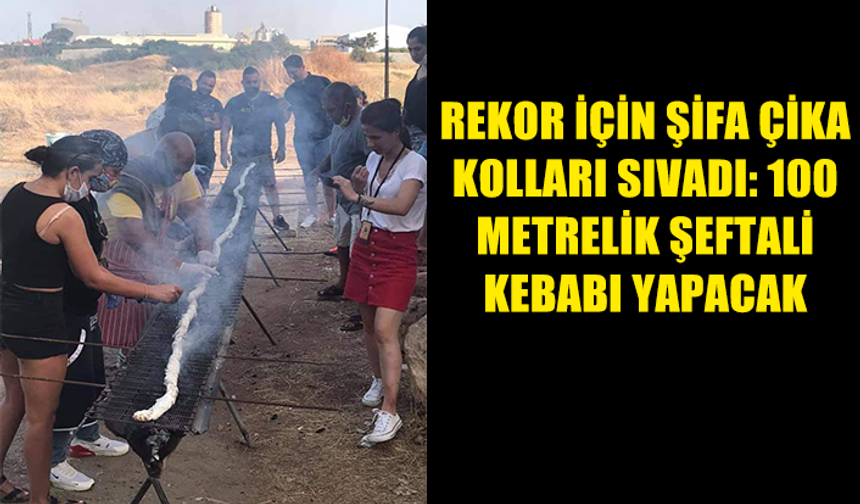 REKOR İÇİN ŞİFA ÇİKA KOLLARI SIVADI: 100 METRELİK ŞEFTALİ KEBABI YAPACAK