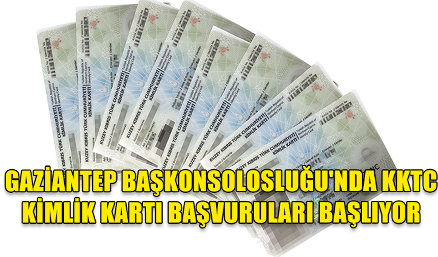 GAZİANTEP'TE KKTC KİMLİK KARTI BAŞVURULARI BAŞLIYOR