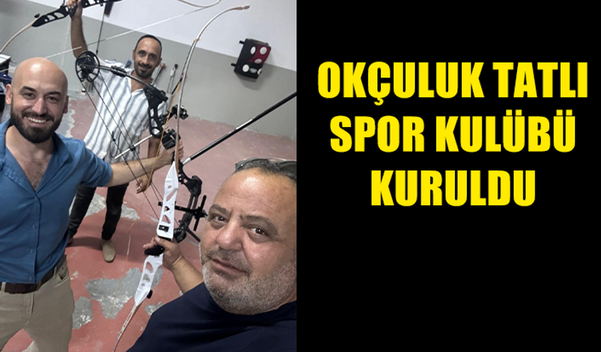 OKÇULUK TATLI SPOR KULÜBÜ KURULDU