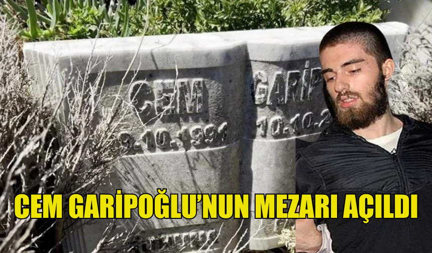 MÜNEVVER KARABULUT'UN KATİLİ CEM GARİPOĞLU'NUN MEZARI AÇILDI