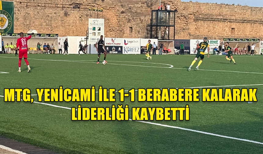 MTG, YENİCAMİ İLE 1-1 BERABERE KALARAK LİDERLİĞİ KAYBETTİ