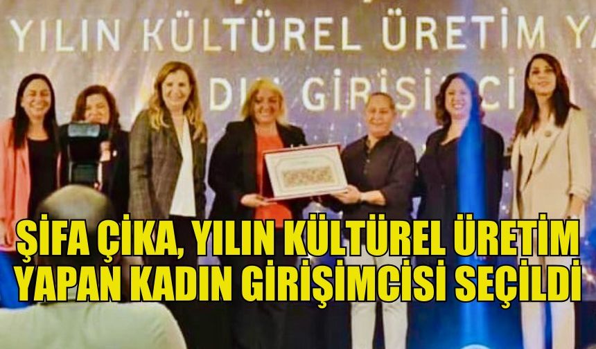 ŞİFA ÇİKA, YILIN KÜLTÜREL ÜRETİM YAPAN KADIN GİRİŞİMCİSİ SEÇİLDİ