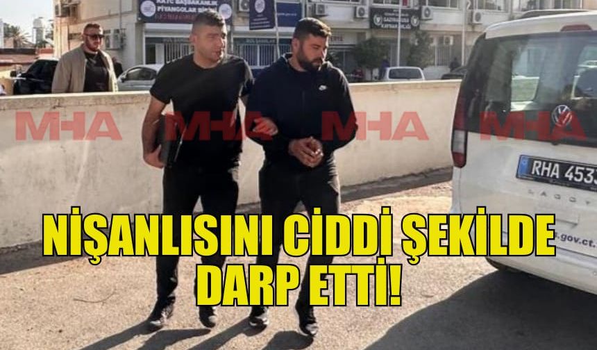 TARTIŞTIĞI NİŞANLISINI DARP ETTİ ,TEMİNATA BAĞLANDI