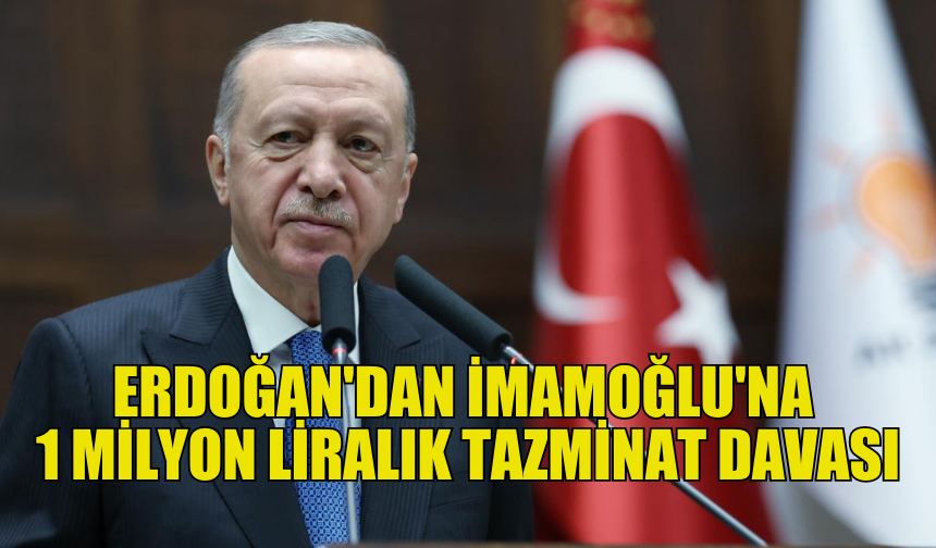 ERDOĞAN İMAMOĞLU'NA 1 MİLYON LİRALIK TAZMİNAT DAVASI AÇTI