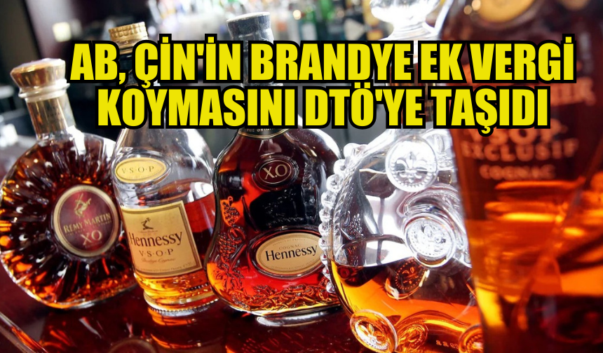 AB, ÇİN’İN BRANDY VERGİSİNİ DTÖ’YE TAŞIDI