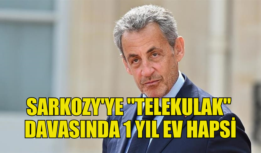 FRANSA'DA "TELEKULAK" DAVASINDA SARKOZY'NİN 1 YIL EV HAPSİ CEZASI ONANDI