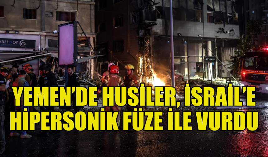 HUSİLER, İSRAİL’İ HİPERSONİK FÜZE VE İHA İLE HEDEF ALDI