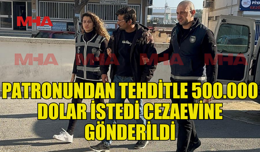 PATRONUNU TEHDİT EDEN ÇALIŞAN CEZAEVİNE GÖNDERİLDİ