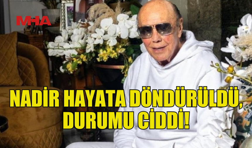 NADİR HAYATA DÖNDÜRÜLDÜ, DURUMU CİDDİ KAN ARANIYOR!