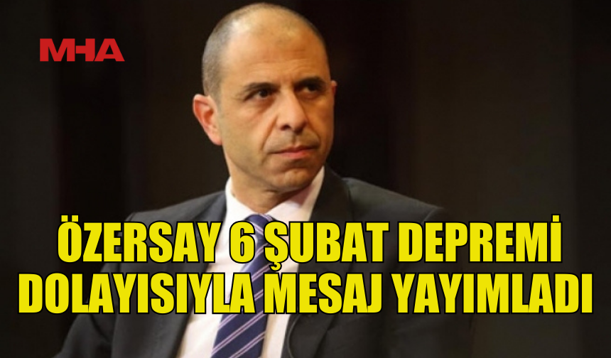 KUDRET ÖZERSAY 6 ŞUBAT DEPREMİ DOLAYISIYLA MESAJ YAYIMLADI