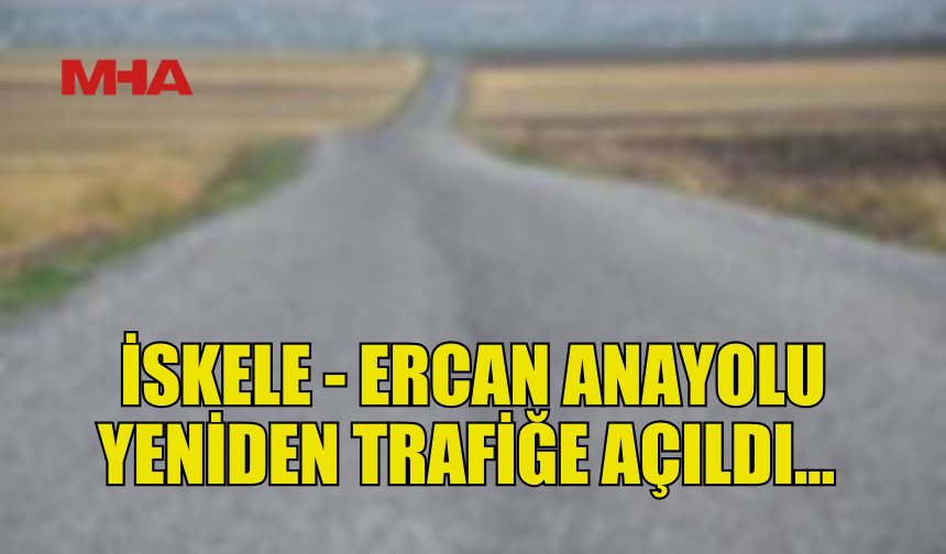 İSKELE-ERCAN ANAYOLU TEKRAR TRAFİĞE AÇILDI