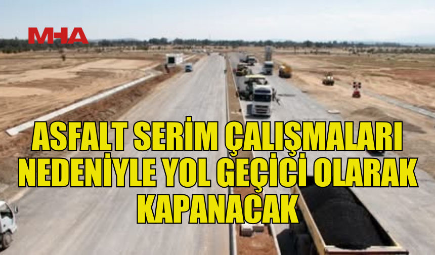 GAZİKÖY - YENİ ERCAN ÇEMBERİ YARIN TRAFİĞE KAPANIYOR