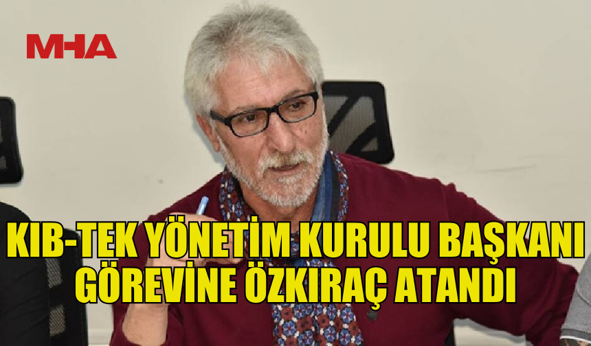 KIB-TEK’TE DEĞİŞİM: KUBİLAY ÖZKIRAÇ YÖNETİM KURULU BAŞKANI OLDU