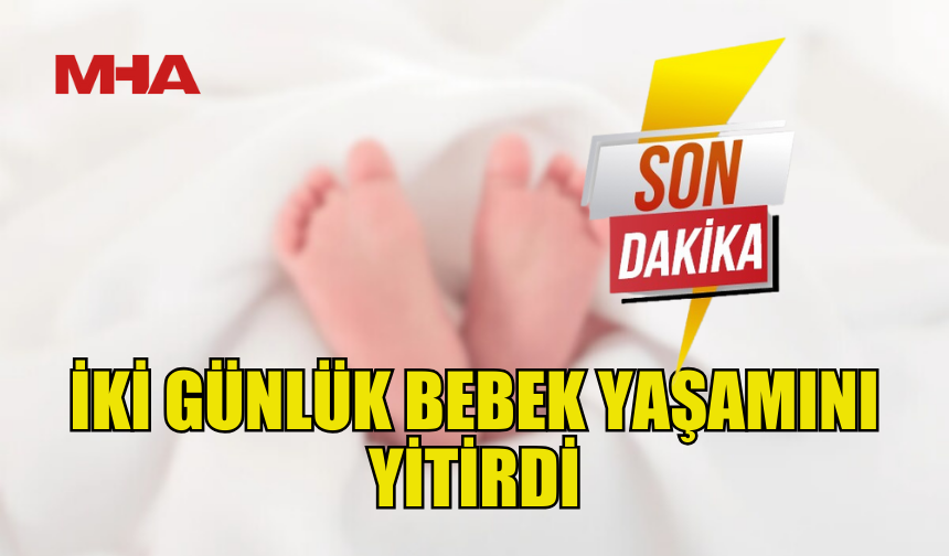 GAZİMAĞUSA'DA 2 GÜNLÜK BEBEK HAYATINI KAYBETTİ