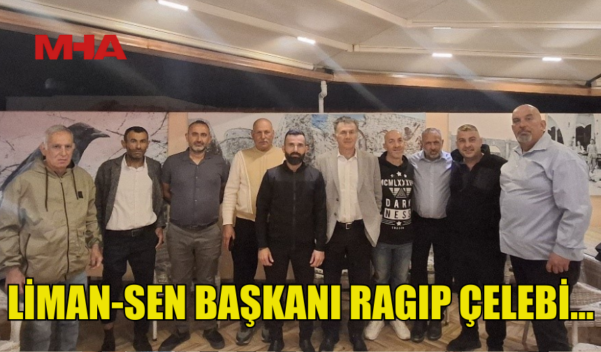 LİMAN-SEN BAŞKANI RAGIP ÇELEBİ OLDU