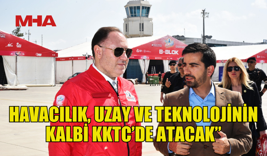 ÖZTÜRKLER: “HAVACILIK, UZAY VE TEKNOLOJİNİN KALBİ KKTC’DE ATACAK”