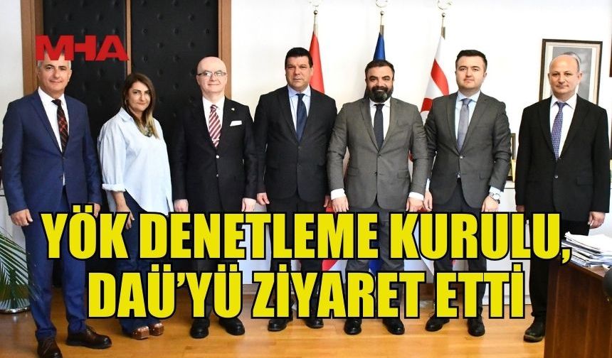 YÖK DENETLEME KURULU, DAÜ’YÜ ZİYARET ETTİ