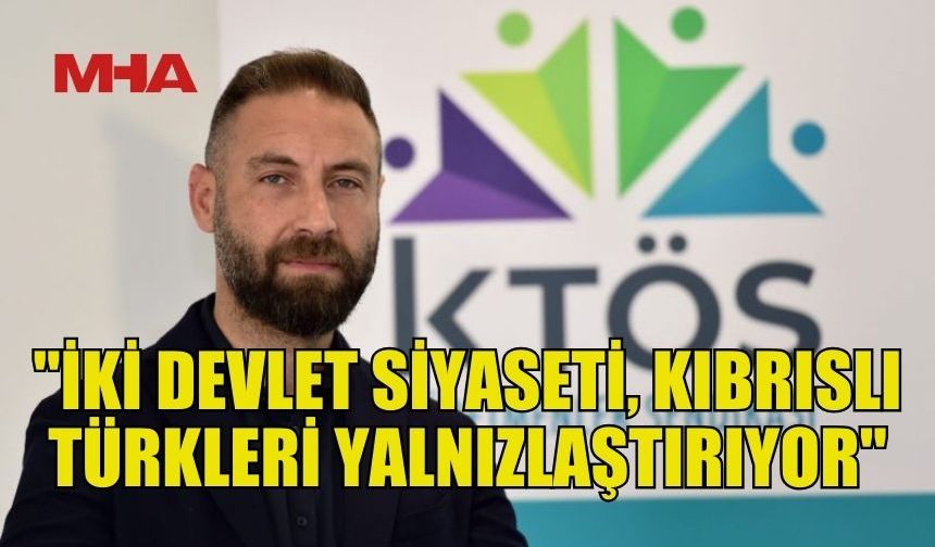 KTÖS: "İKİ DEVLET SİYASETİ, KIBRISLI TÜRKLERİ YALNIZLAŞTIRIYOR"