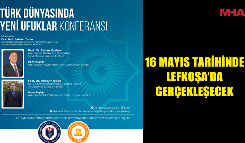 "TÜRK DÜNYASINDA YENİ UFUKLAR" KONFERANSI 16 MAYIS CUMA GÜNÜ GERÇEKLEŞECEK