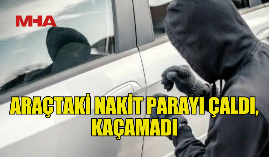 ALSANCAK'TA ARAÇTAN PARA ÇALAN ŞAHIS TUTUKLANDI