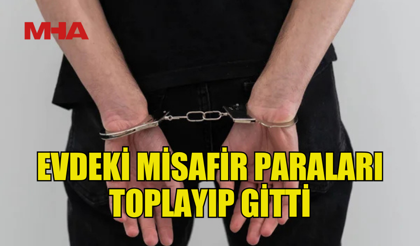MİSAFİR OLARAK GİTTİĞİ EVDEN YÜKLÜ MİKTARDA PARA ÇALDI