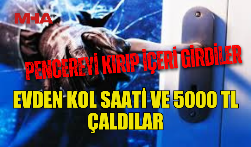 KALKANLI’DA EVE GİRDİLER, SAAT VE NAKİT PARA ÇALDILAR!
