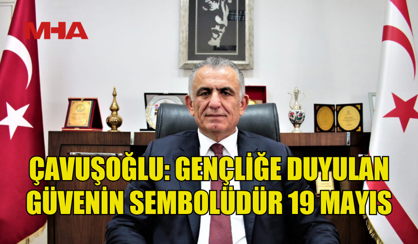 NAZIM ÇAVUŞOĞLU’NDAN 19 MAYIS MESAJI: UMUDUMUZ GENÇLİKTİR