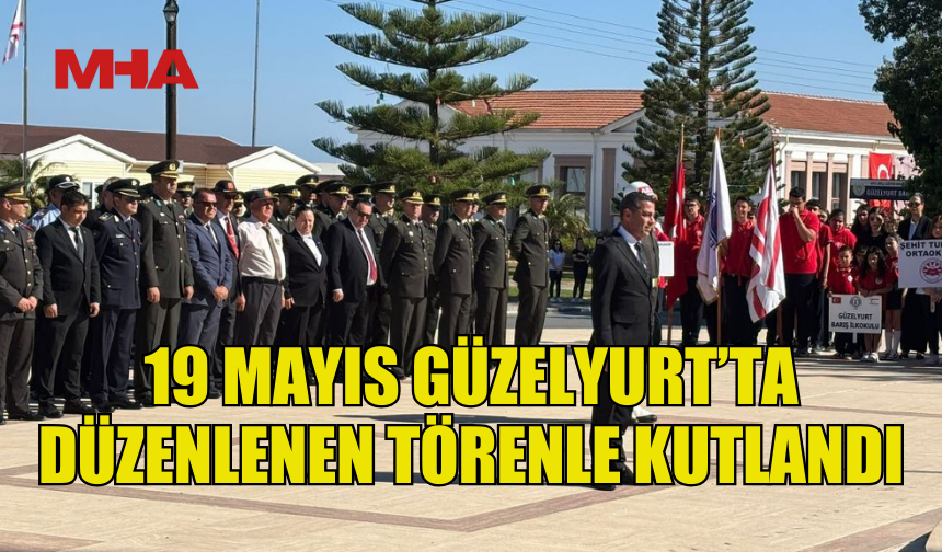19 MAYIS ATATÜRK’Ü ANMA GENÇLİK VE SPOR BAYRAMI GÜZELYURT’TA DÜZENLENEN TÖRENLE KUTLANDI