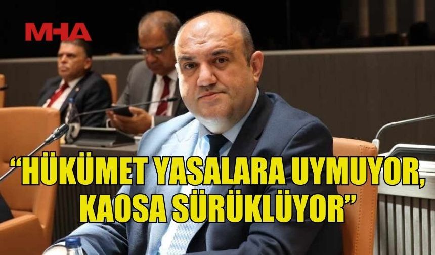 BARÇIN: “HÜKÜMET YASALARA UYMUYOR, KAOSA SÜRÜKLÜYOR”