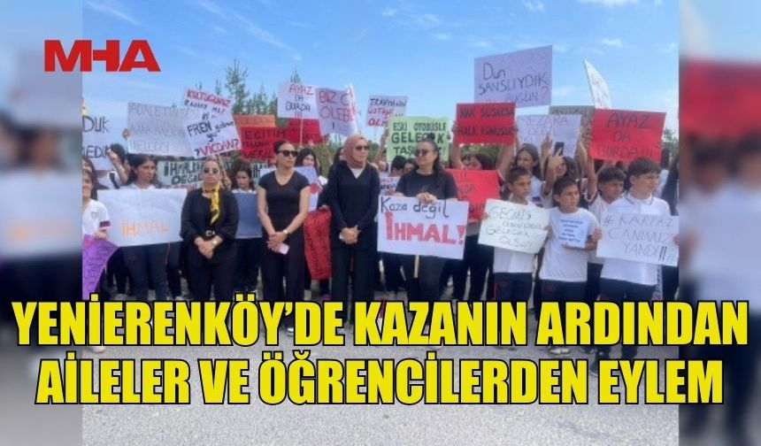YENİERENKÖY’DEKİ OTOBÜS KAZASININ ARDINDAN AİLELER VE ÖĞRENCİLERDEN EYLEM