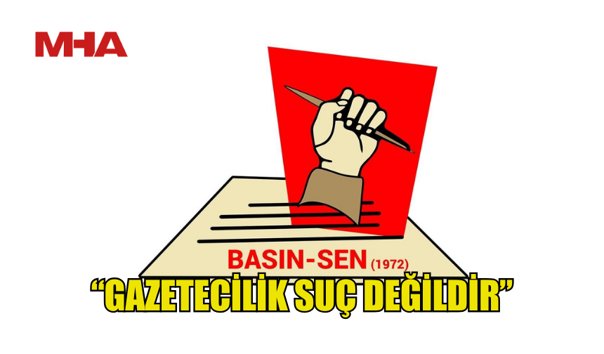 BASIN-SEN: “GAZETECİLİK SUÇ DEĞİLDİR”