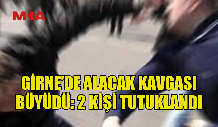 GİRNE’DE KAVGA: İKİ KİŞİ SUÇÜSTÜ YAKALANDI
