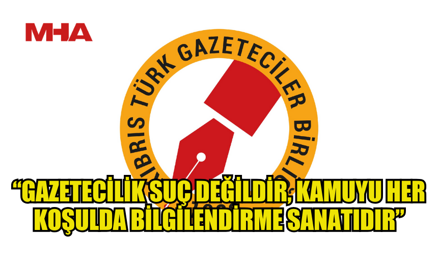 KTGB: “GAZETECİLİK SUÇ DEĞİLDİR, KAMUYU HER KOŞULDA BİLGİLENDİRME SANATIDIR”