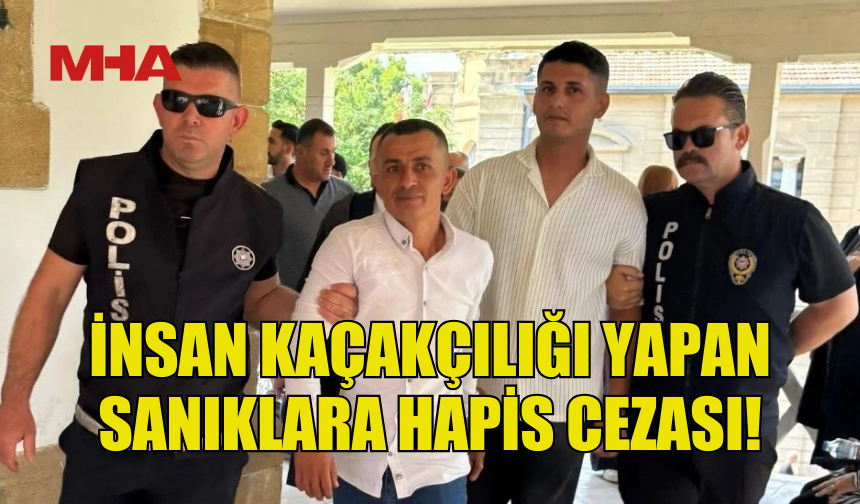 İNSAN KAÇAKÇILIĞI YAPAN SANIKLAR HAPİS CEZASI ALDI