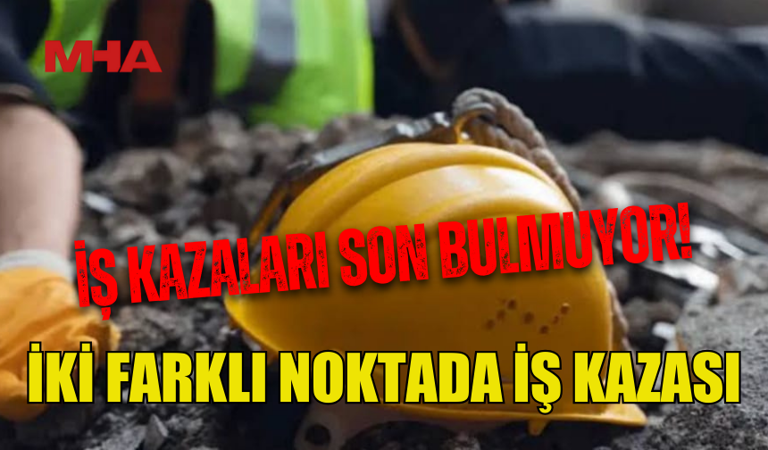 İŞ KAZALARI ZİNCİRİ KIRILMIYOR!