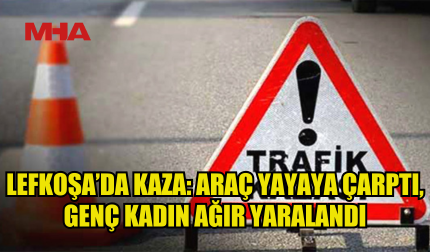 LEFKOŞA'DA MEYDANA GELEN KAZADA YAYA AĞIR YARALANDI