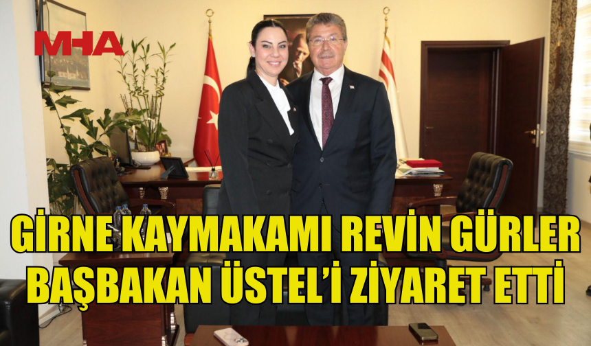 GİRNE KAYMAKAMI REVİN GÜRLER’DEN BAŞBAKAN ÜNAL ÜSTEL’E NEZAKET ZİYARETİ