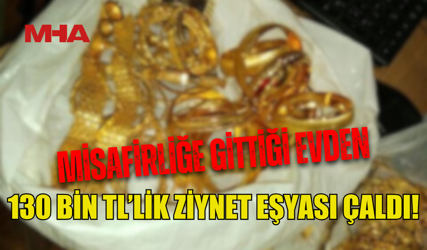 MİSAFİR GİBİ GİRDİ, EV SAHİBİNİN ZİYNETLERİNİ ÇALDI