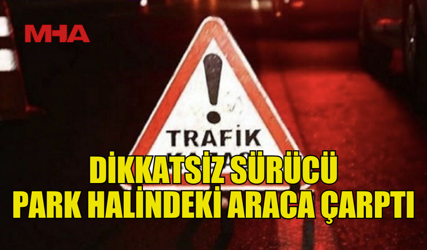 GAZİMAĞUSA'DA SÜRÜCÜ PARK HALİNDEKİ ARACA ÇARPTI