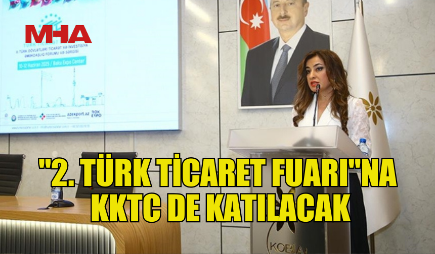 AZERBAYCAN "2. TÜRK TİCARET FUARI"NA EV SAHİPLİĞİ YAPACAK, KKTC DE KATILACAK