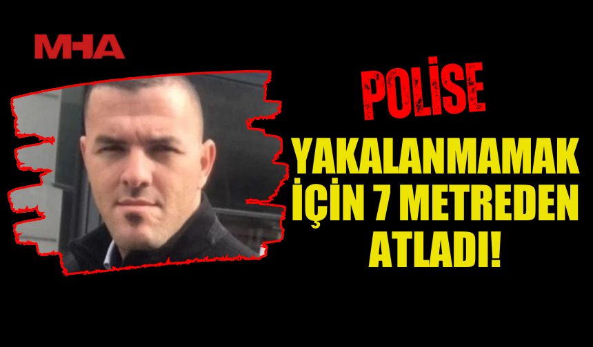POLİSTEN KAÇARKEN PENCEREDEN ATLADI, HASTANELİK OLDU