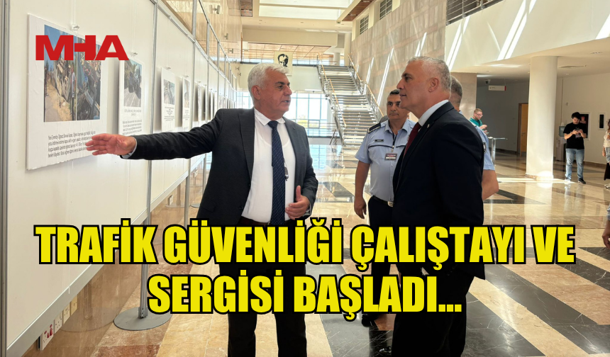 TRAFİK GÜVENLİĞİ ÇALIŞTAYI VE SERGİSİ BAŞLADI...