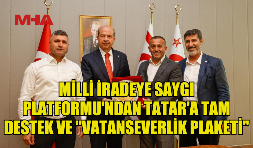 MİLLİ İRADEYE SAYGI PLATFORMU'NDAN TATAR'A TAM DESTEK VE "VATANSEVERLİK PLAKETİ"