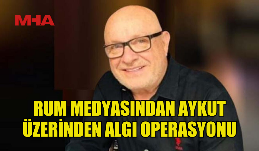 RUM MEDYASINDAN AYKUT ÜZERİNDEN ALGI OPERASYONU