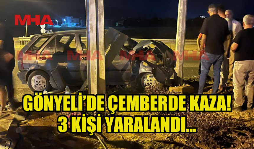 GÖNYELİ’DE ÇEMBERDE KAZA: 3 KİŞİ HASTANEYE KALDIRILDI
